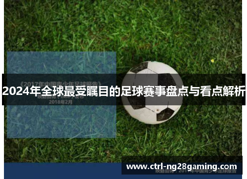 2024年全球最受瞩目的足球赛事盘点与看点解析