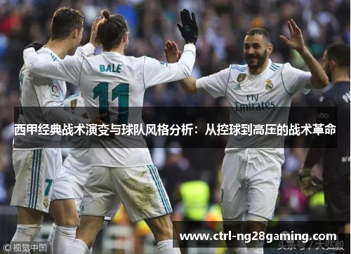 西甲经典战术演变与球队风格分析：从控球到高压的战术革命