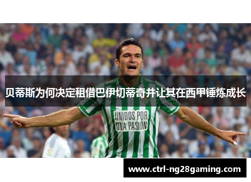 贝蒂斯为何决定租借巴伊切蒂奇并让其在西甲锤炼成长