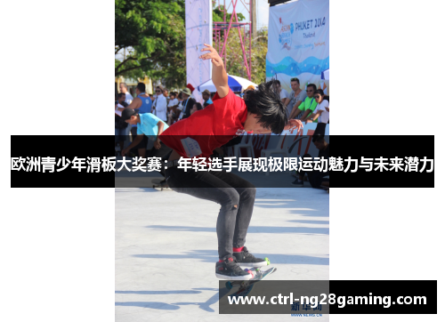 欧洲青少年滑板大奖赛：年轻选手展现极限运动魅力与未来潜力